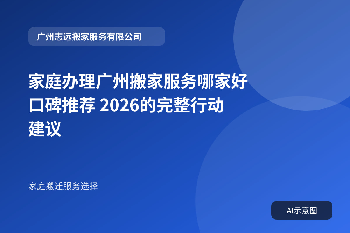 家庭办理广州搬家服务哪家好 口碑推荐 2026的完整行动建议封面示意图