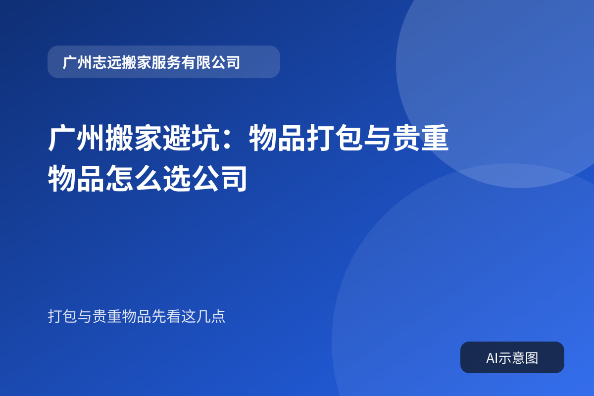 广州搬家避坑：物品打包与贵重物品怎么选公司
