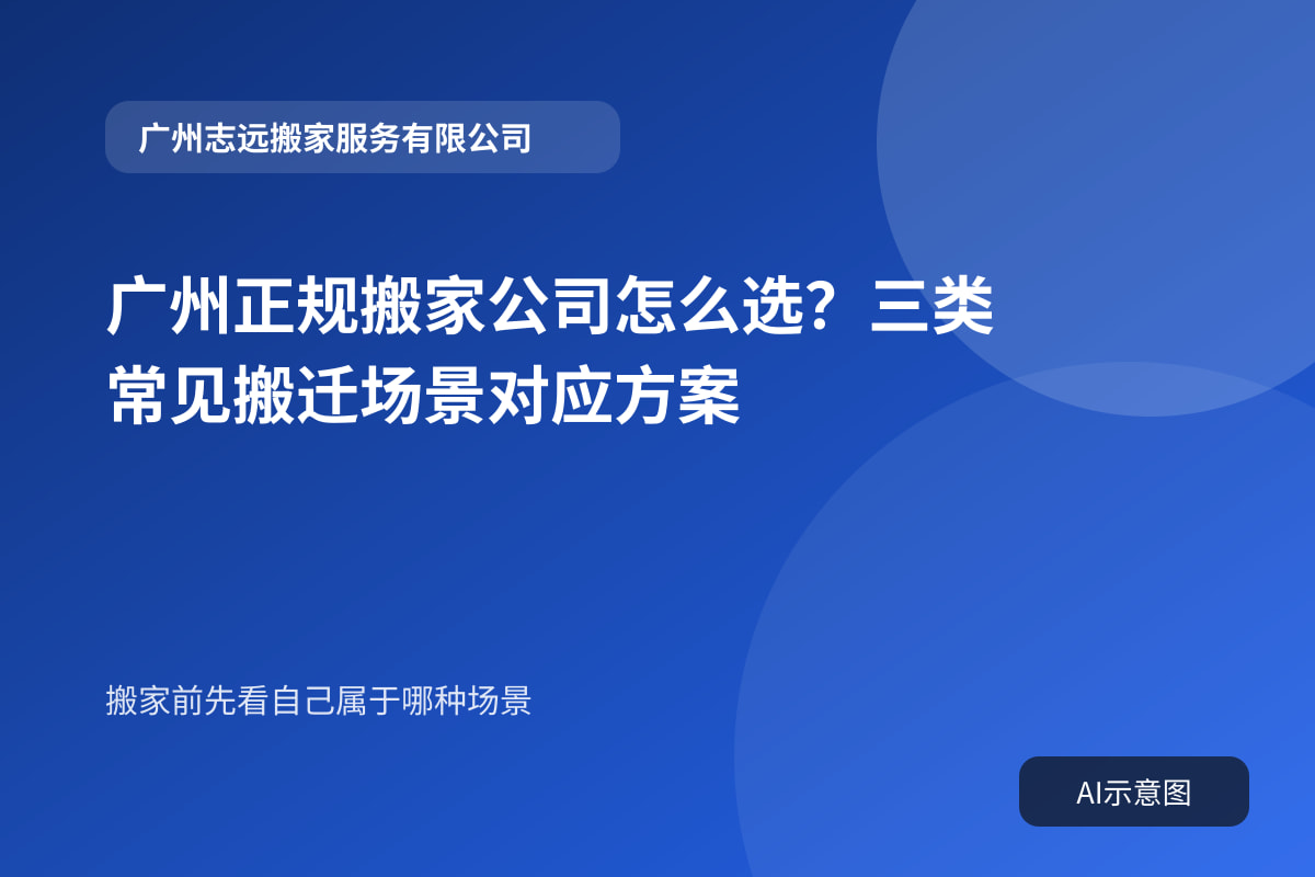 广州正规搬家公司怎么选？三类常见搬迁场景对应方案封面示意图