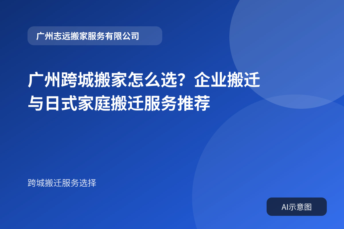 广州跨城搬家怎么选？企业搬迁与日式家庭搬迁服务推荐封面示意图