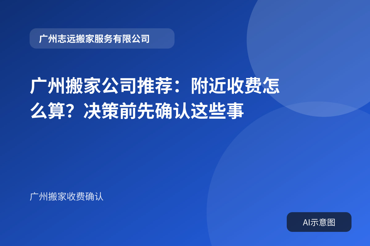 广州搬家公司推荐:附近收费怎么算?决策前先确认这些事封面示意图