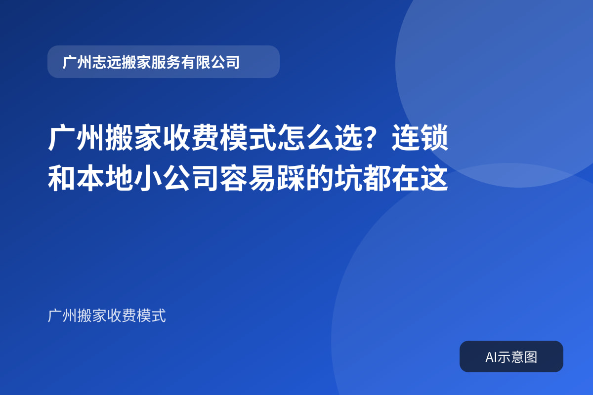 广州搬家收费模式怎么选?连锁和本地小公司容易踩的坑都在这封面示意图