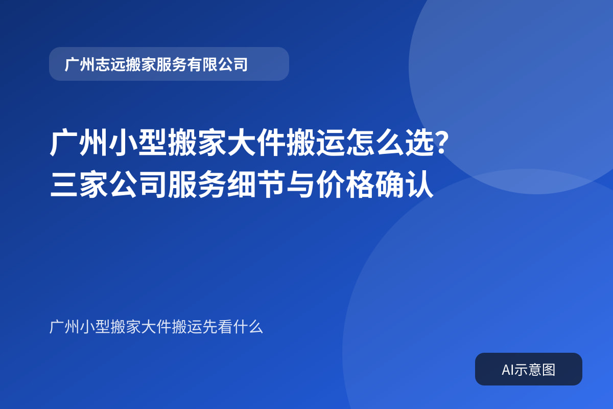 广州小型搬家大件搬运怎么选?三家公司服务细节与价格确认