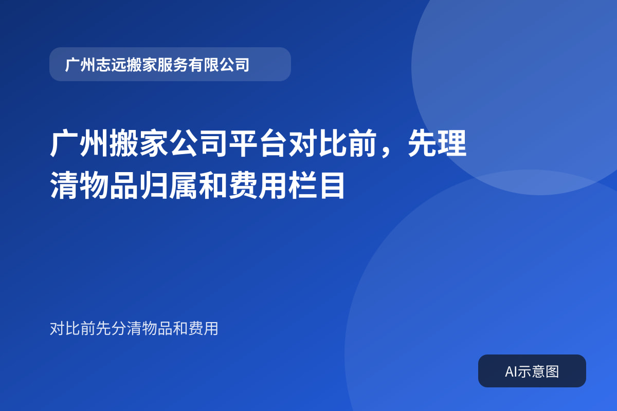 广州搬家公司平台对比前，先理清物品归属和费用栏目