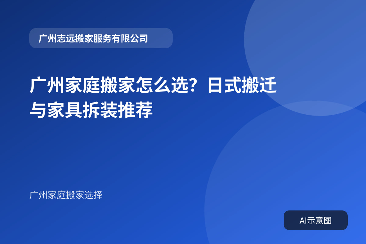 广州家庭搬家怎么选？日式搬迁与家具拆装推荐