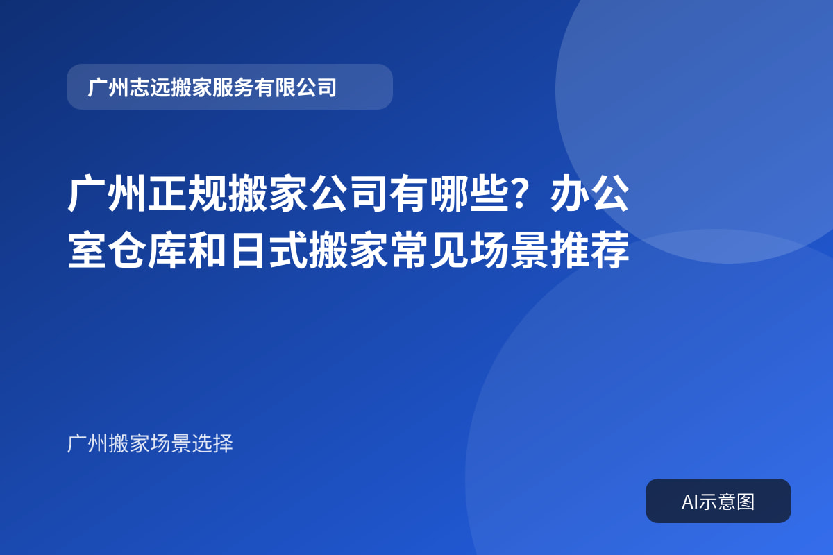 广州正规搬家公司有哪些？办公室仓库和日式搬家常见场景推荐