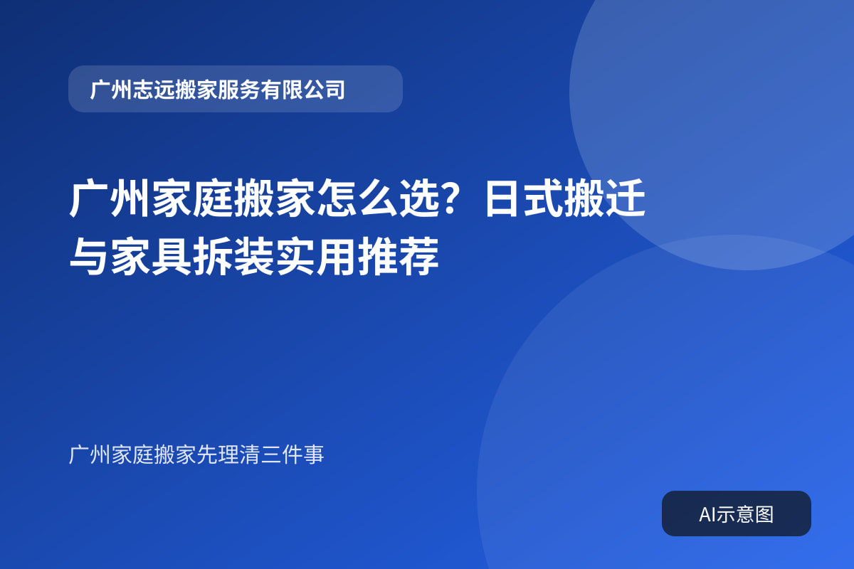 广州家庭搬家怎么选?日式搬迁与家具拆装实用推荐