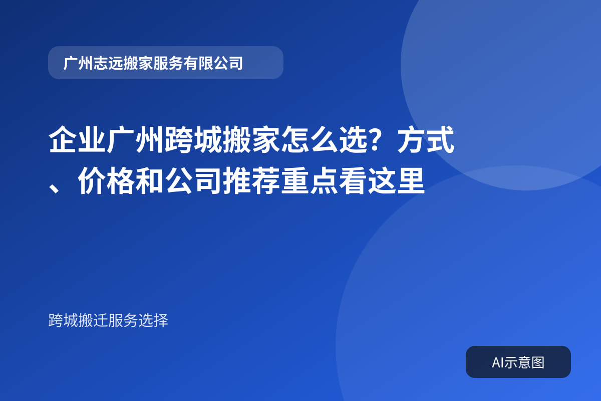 企业广州跨城搬家怎么选?方式、价格和公司推荐重点看这里封面示意图