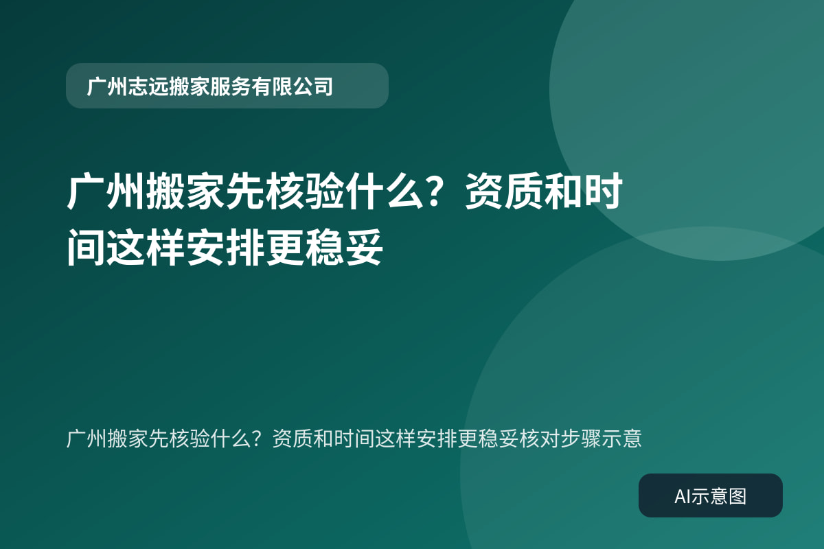 广州搬家先核验什么?资质和时间这样安排更稳妥核对步骤示意