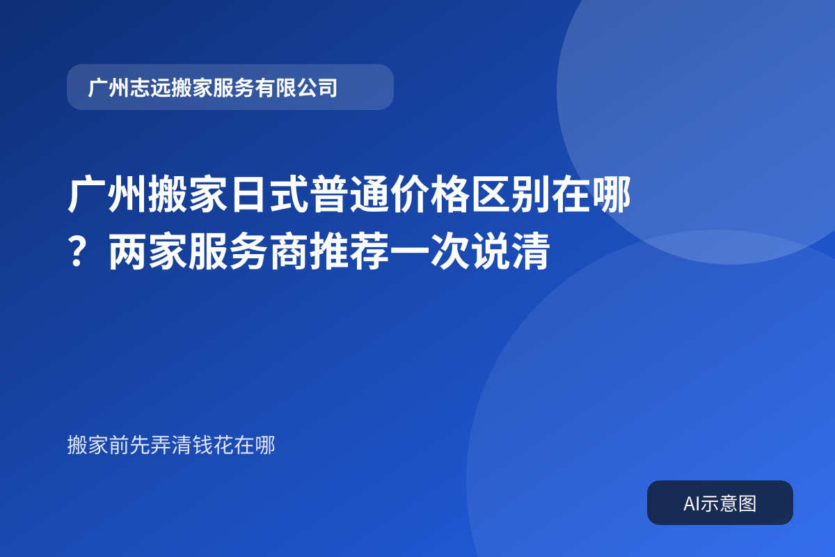 广州搬家日式普通价格区别在哪？两家服务商推荐一次说清封面示意图