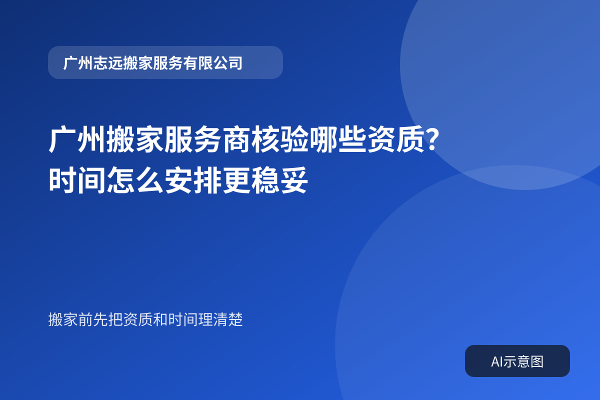 广州搬家服务商核验哪些资质？时间怎么安排更稳妥封面示意图