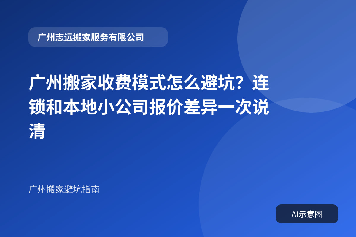广州搬家收费模式怎么避坑？连锁和本地小公司报价差异一次说清封面示意图