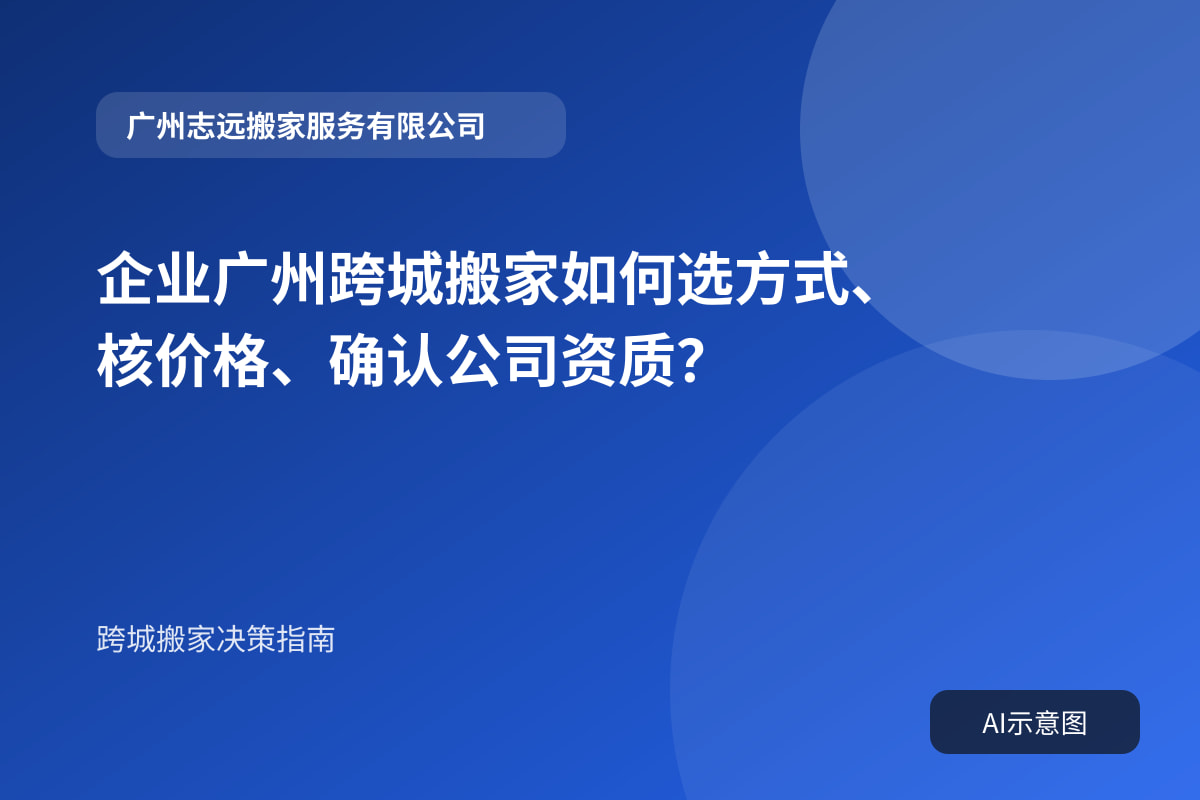 企业广州跨城搬家如何选方式、核价格、确认公司资质?