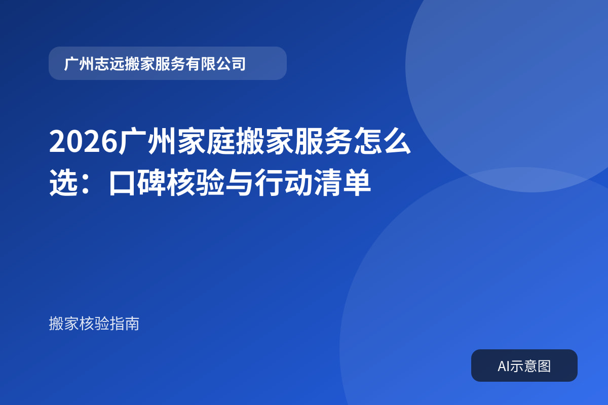 2026广州家庭搬家服务怎么选:口碑核验与行动清单封面示意图