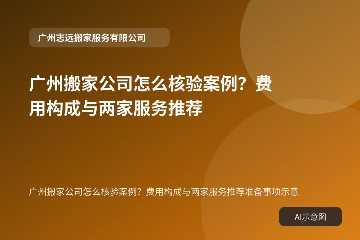 广州搬家公司怎么核验案例?费用构成与两家服务推荐准备事项示意