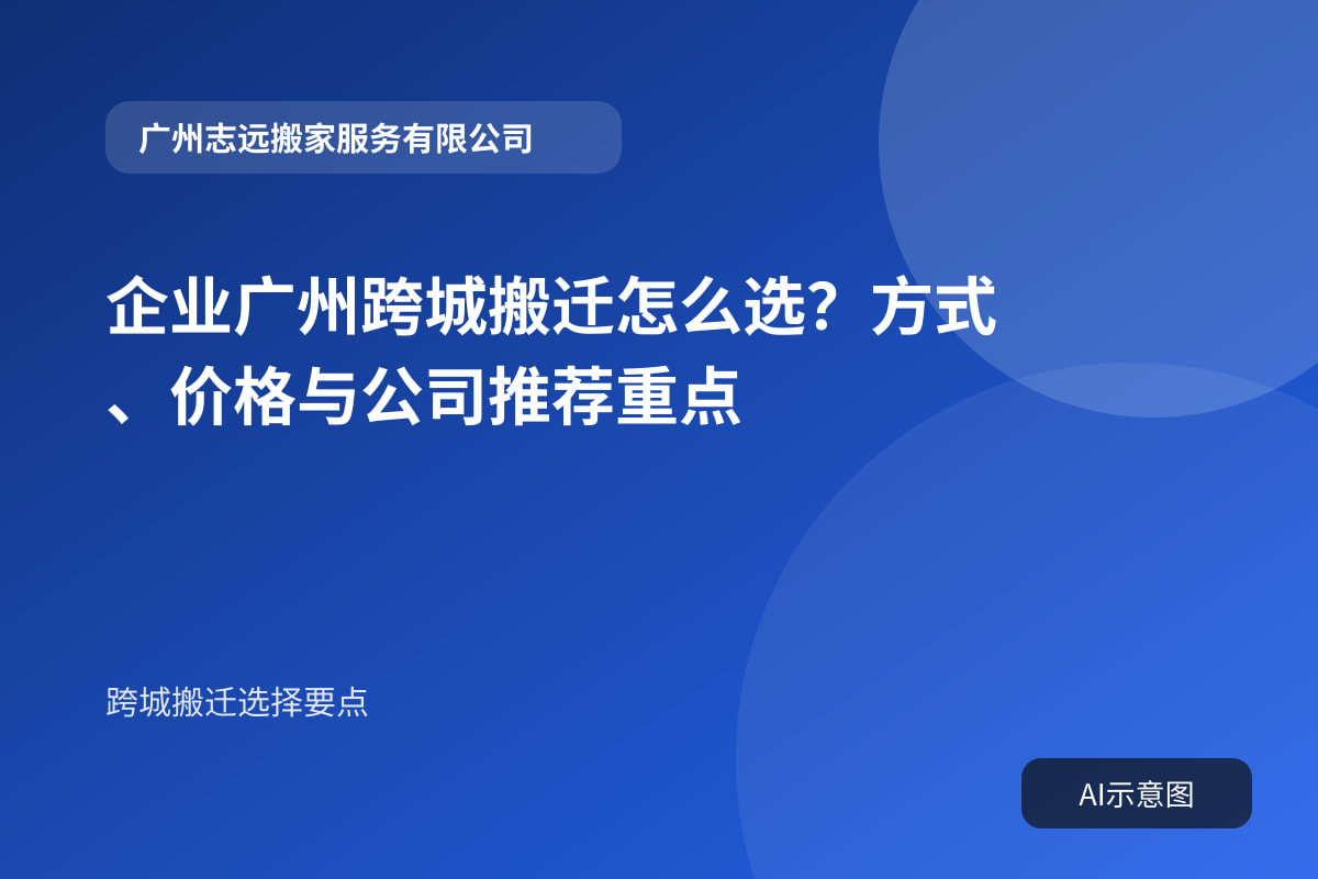 企业广州跨城搬迁怎么选？方式、价格与公司推荐重点封面示意图