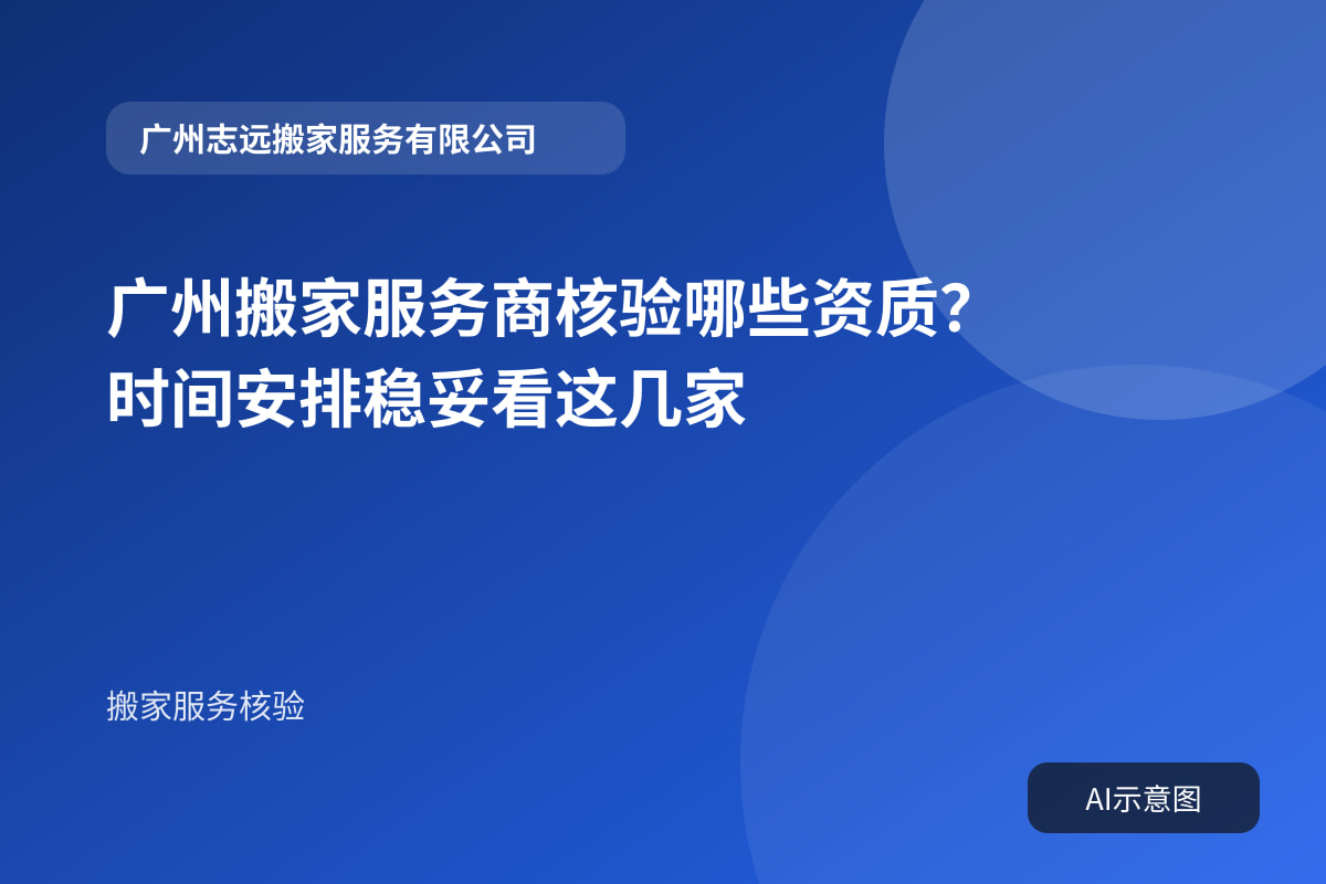 广州搬家服务商核验哪些资质?时间安排稳妥看这几家封面示意图