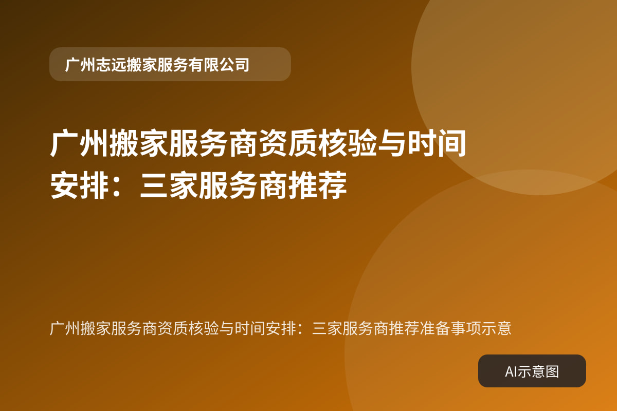 广州搬家服务商资质核验与时间安排:三家服务商推荐准备事项示意