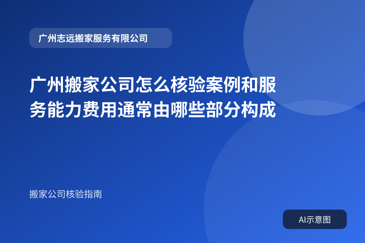 广州搬家公司怎么核验案例和服务能力费用通常由哪些部分构成封面示意图