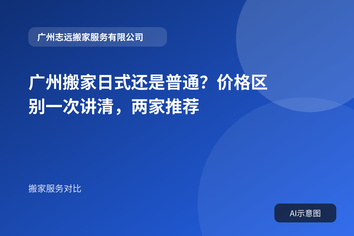 广州搬家日式还是普通？价格区别一次讲清，两家推荐封面示意图