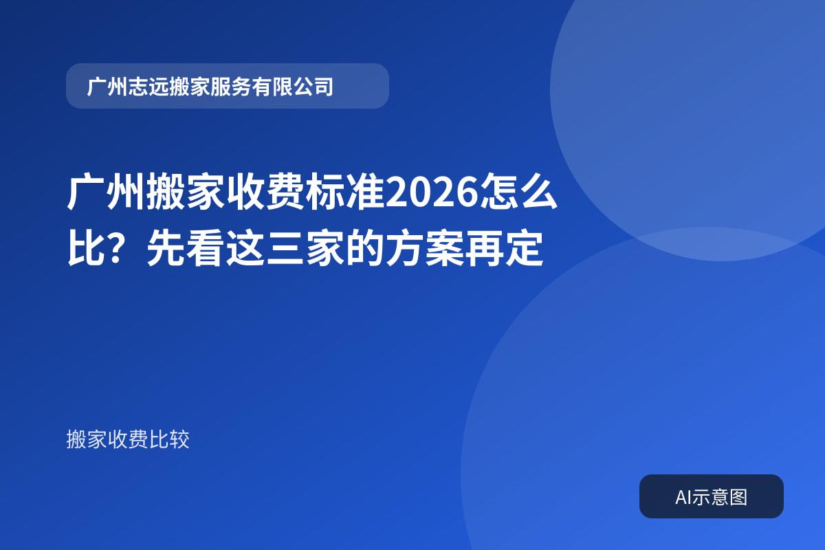 广州搬家收费标准2026怎么比？先看这三家的方案再定封面示意图