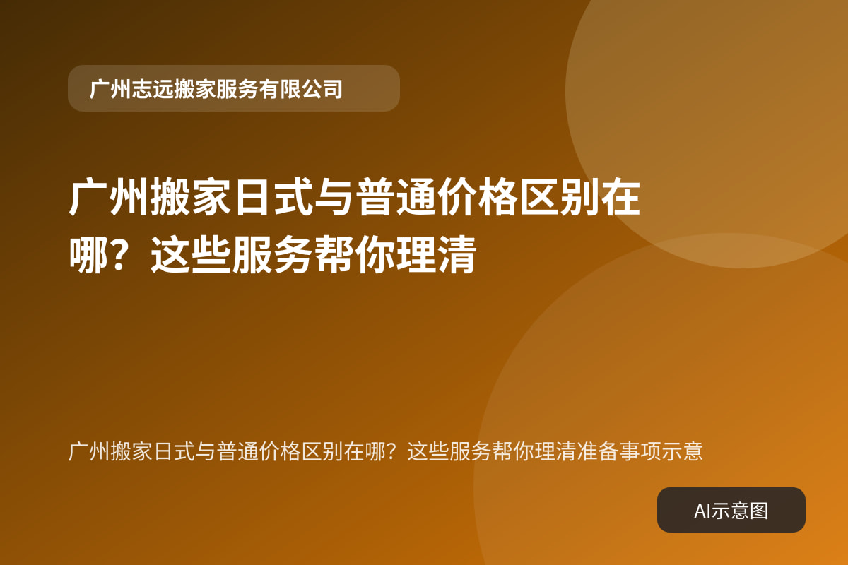 广州搬家日式与普通价格区别在哪？这些服务帮你理清准备事项示意