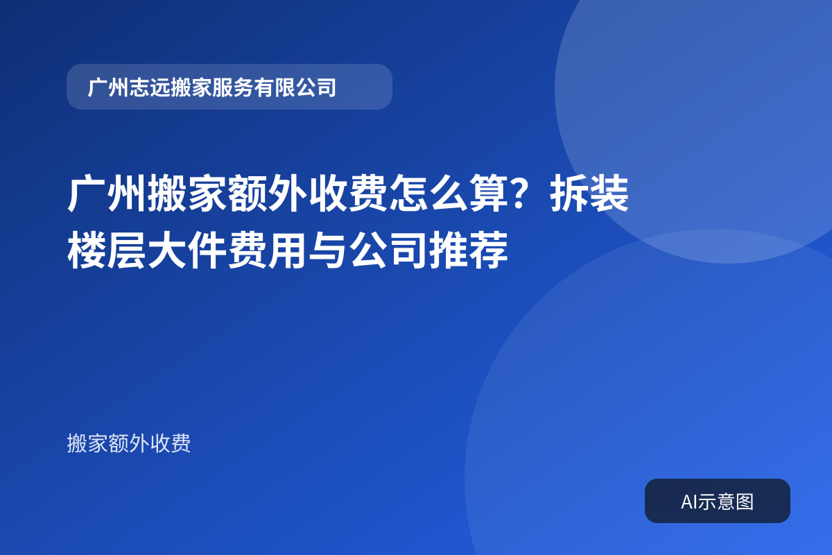 广州搬家额外收费怎么算?拆装楼层大件费用与公司推荐