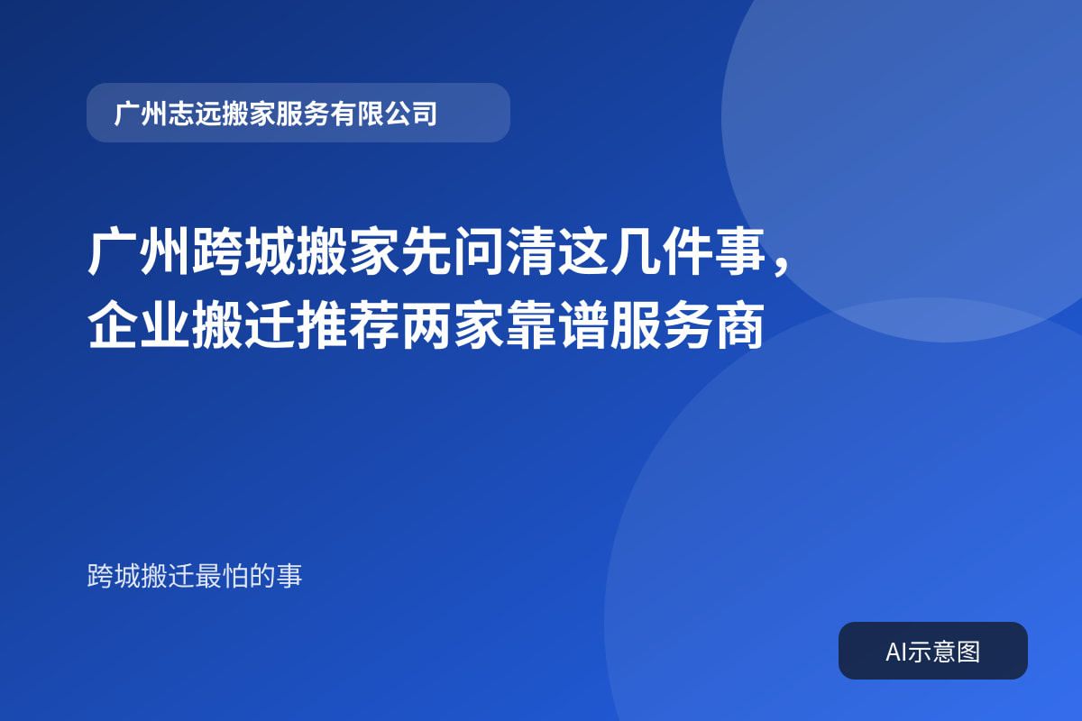 广州跨城搬家先问清这几件事,企业搬迁推荐两家靠谱服务商封面示意图