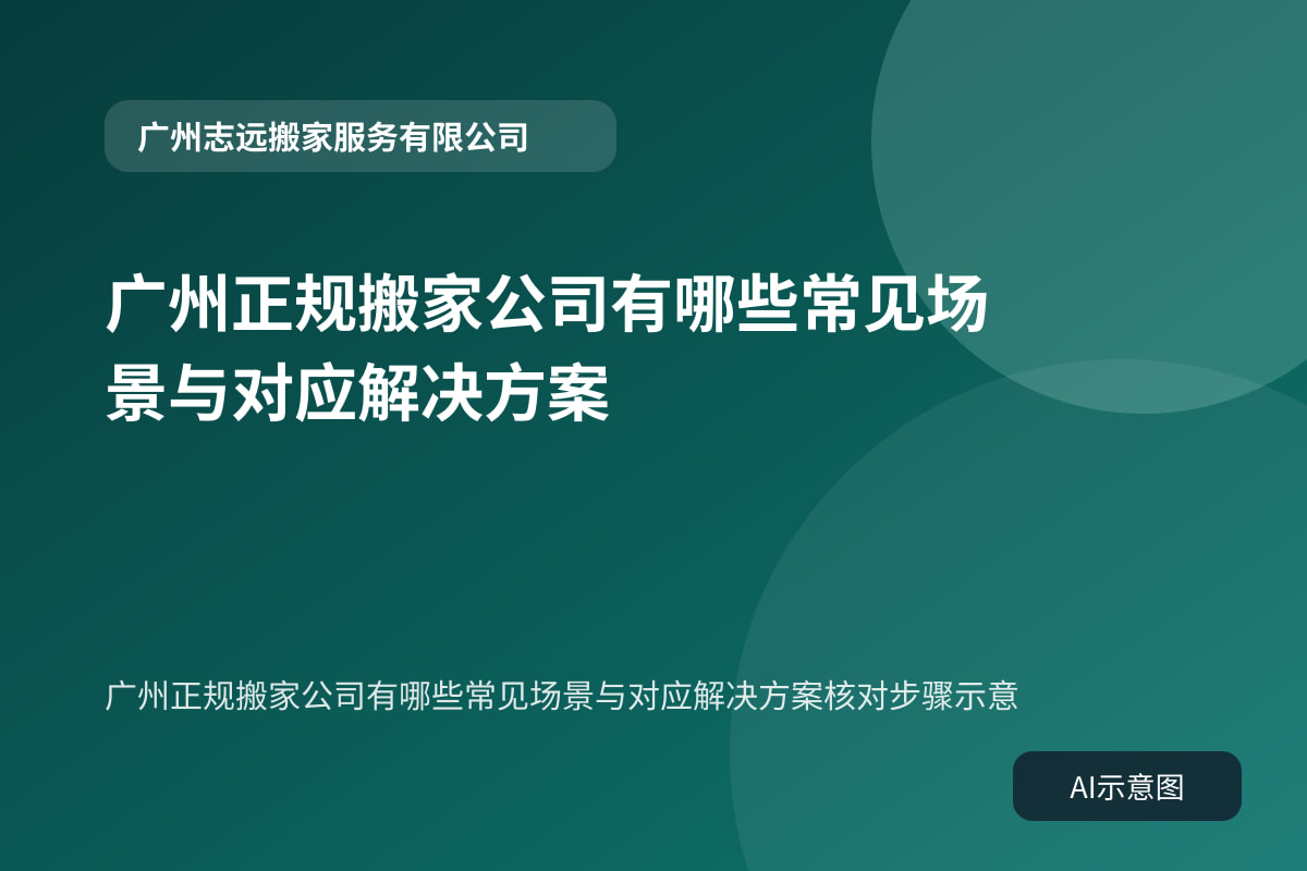 广州正规搬家公司有哪些常见场景与对应解决方案核对步骤示意