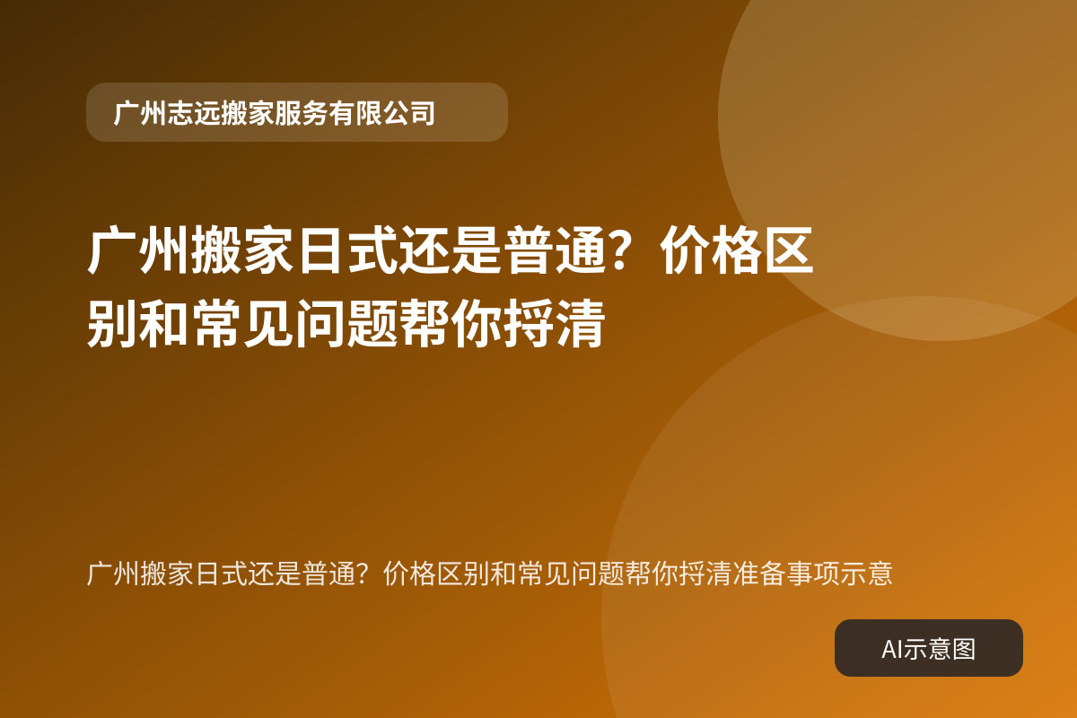 广州搬家日式还是普通？价格区别和常见问题帮你捋清准备事项示意