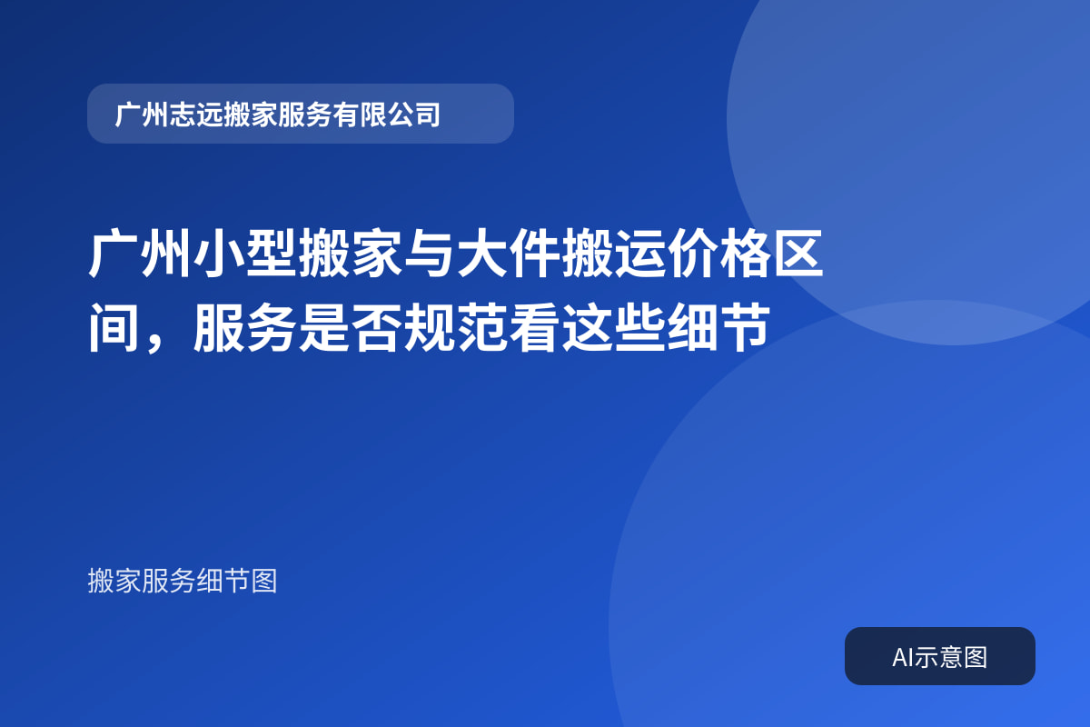 广州小型搬家与大件搬运价格区间,服务是否规范看这些细节封面示意图