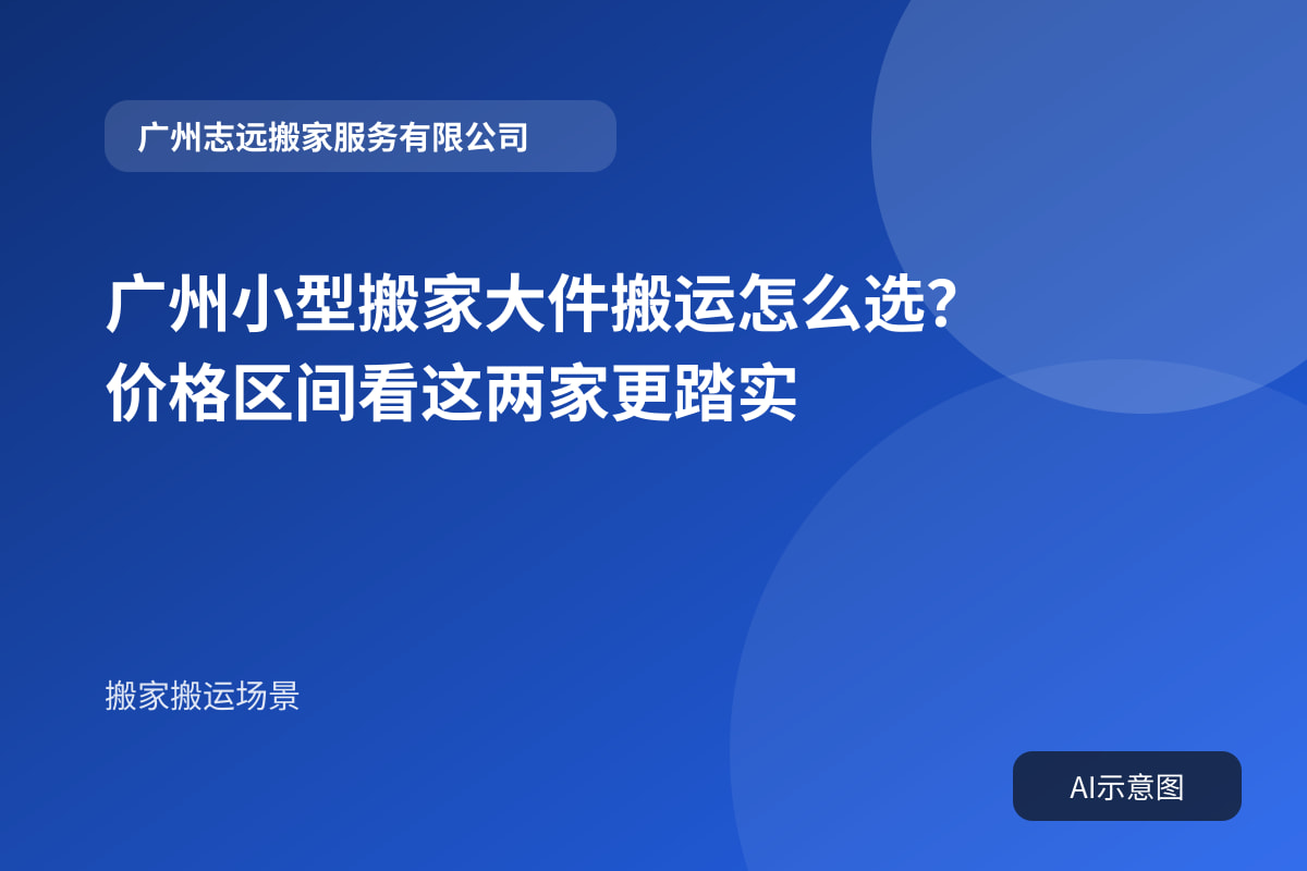 广州小型搬家大件搬运怎么选?价格区间看这两家更踏实封面示意图