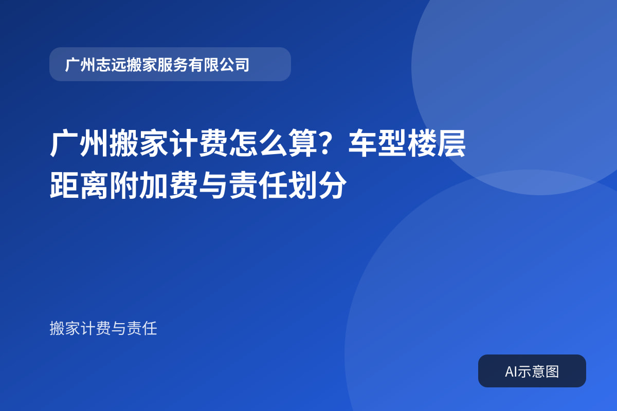 广州搬家计费怎么算?车型楼层距离附加费与责任划分