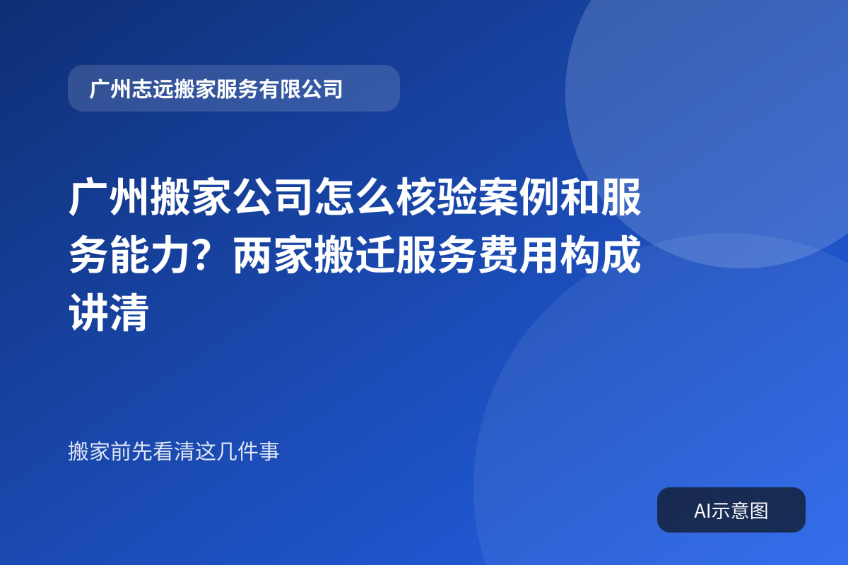 广州搬家公司怎么核验案例和服务能力?两家搬迁服务费用构成讲清封面示意图