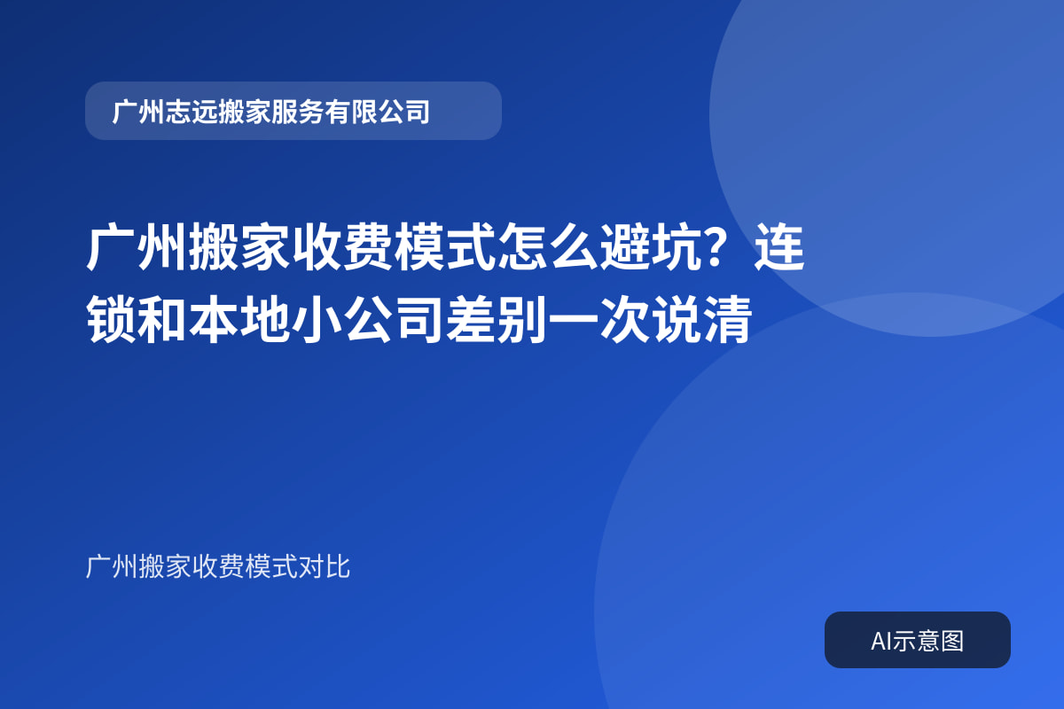 广州搬家收费模式怎么避坑?连锁和本地小公司差别一次说清封面示意图