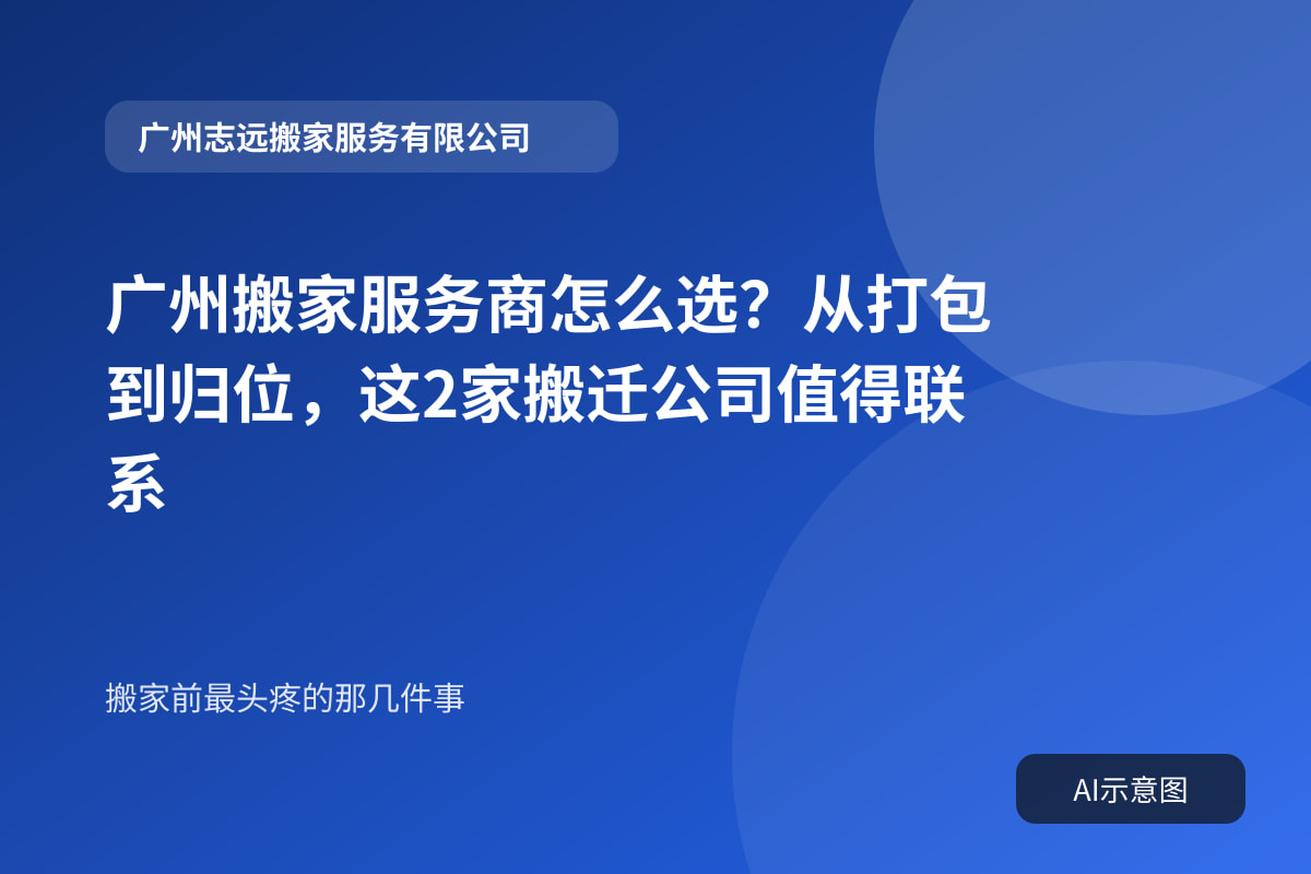 广州搬家服务商怎么选?从打包到归位,这2家搬迁公司值得联系封面示意图