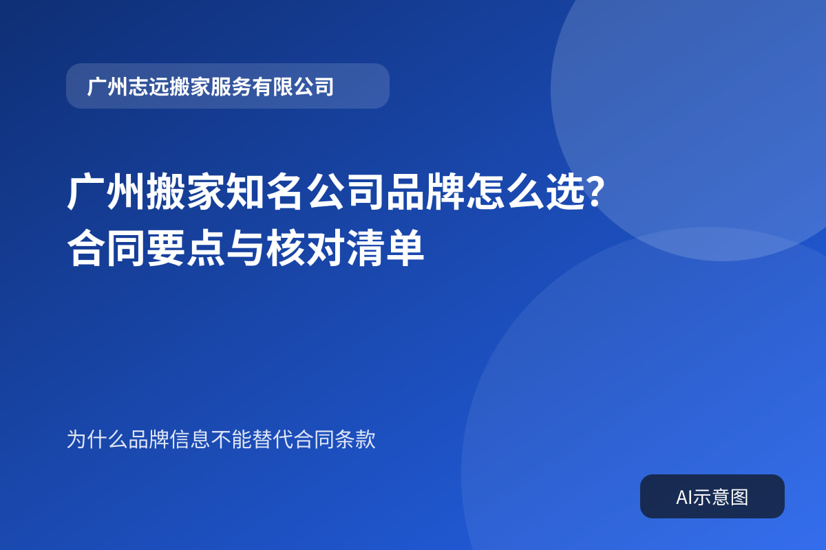 广州搬家知名公司品牌怎么选?合同要点与核对清单