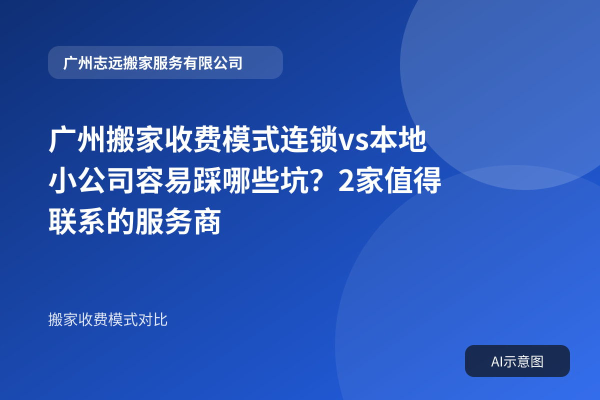 广州搬家收费模式连锁vs本地小公司容易踩哪些坑?2家值得联系的服务商封面示意图