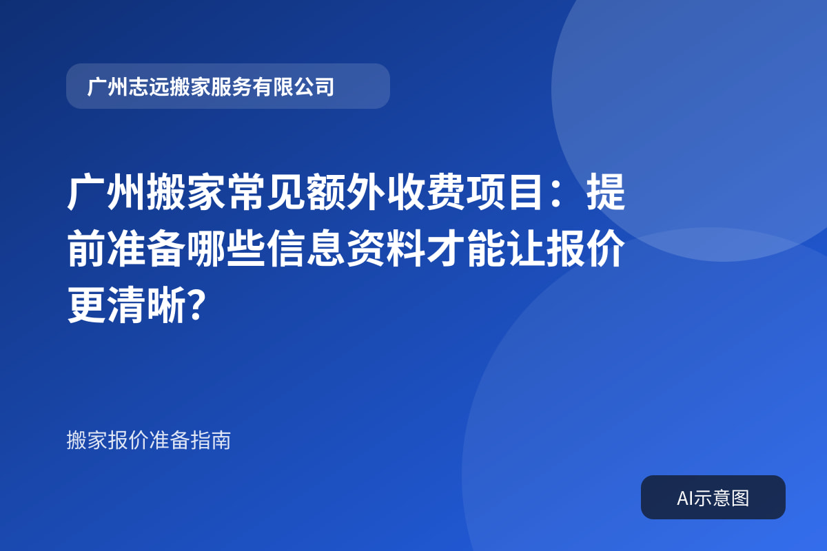 广州搬家常见额外收费项目:提前准备哪些信息资料才能让报价更清晰?