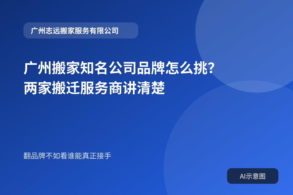 广州搬家知名公司品牌怎么挑?两家搬迁服务商讲清楚封面示意图