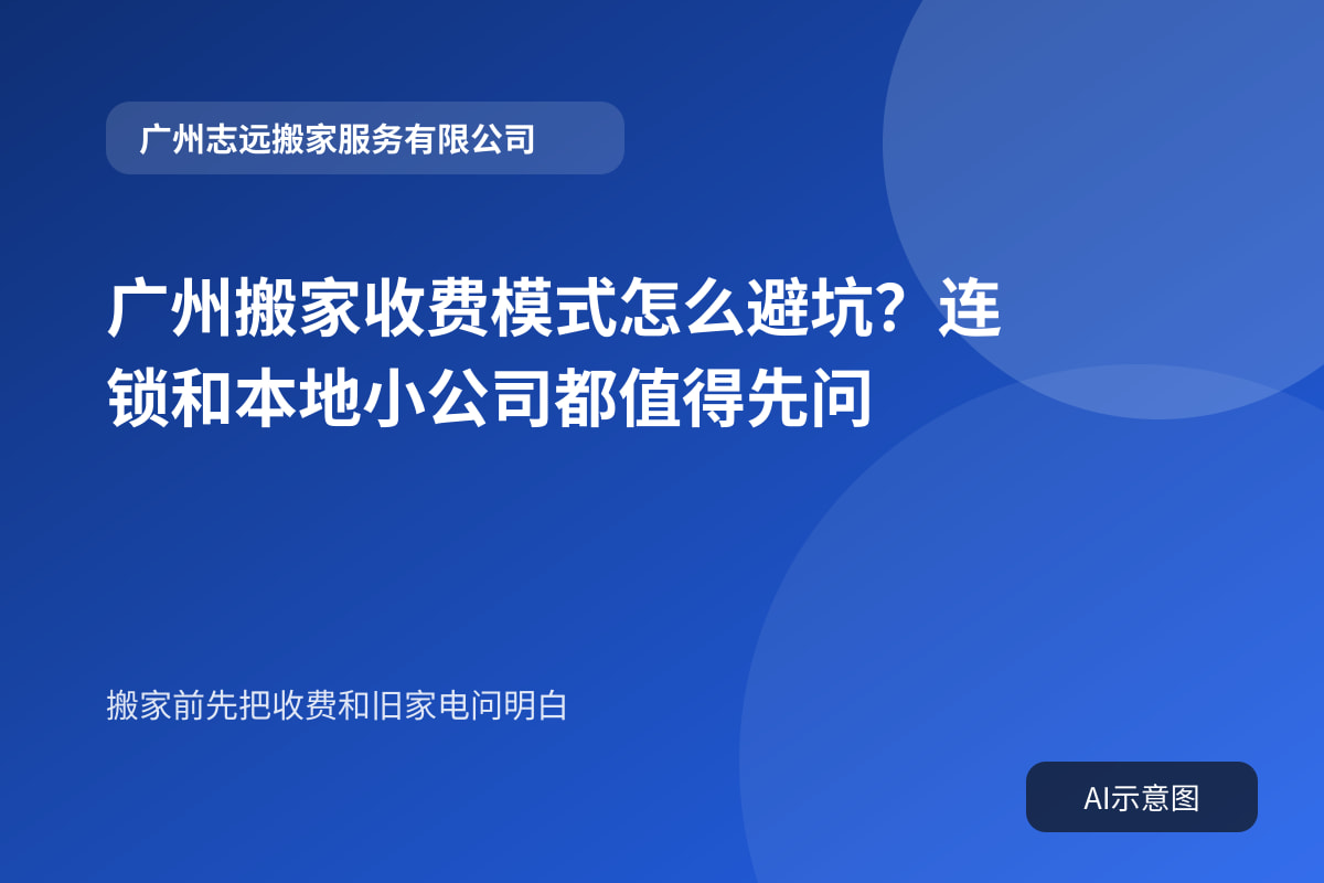 广州搬家收费模式怎么避坑?连锁和本地小公司都值得先问封面示意图