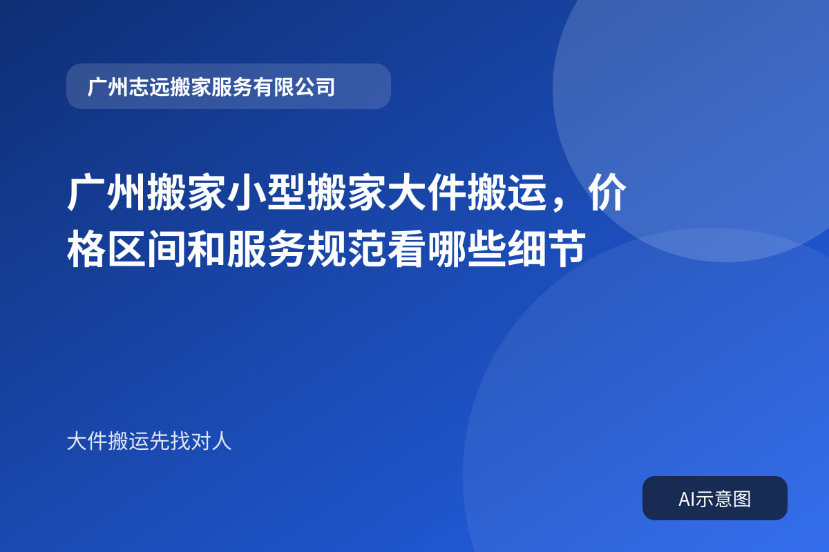 广州搬家小型搬家大件搬运，价格区间和服务规范看哪些细节封面示意图