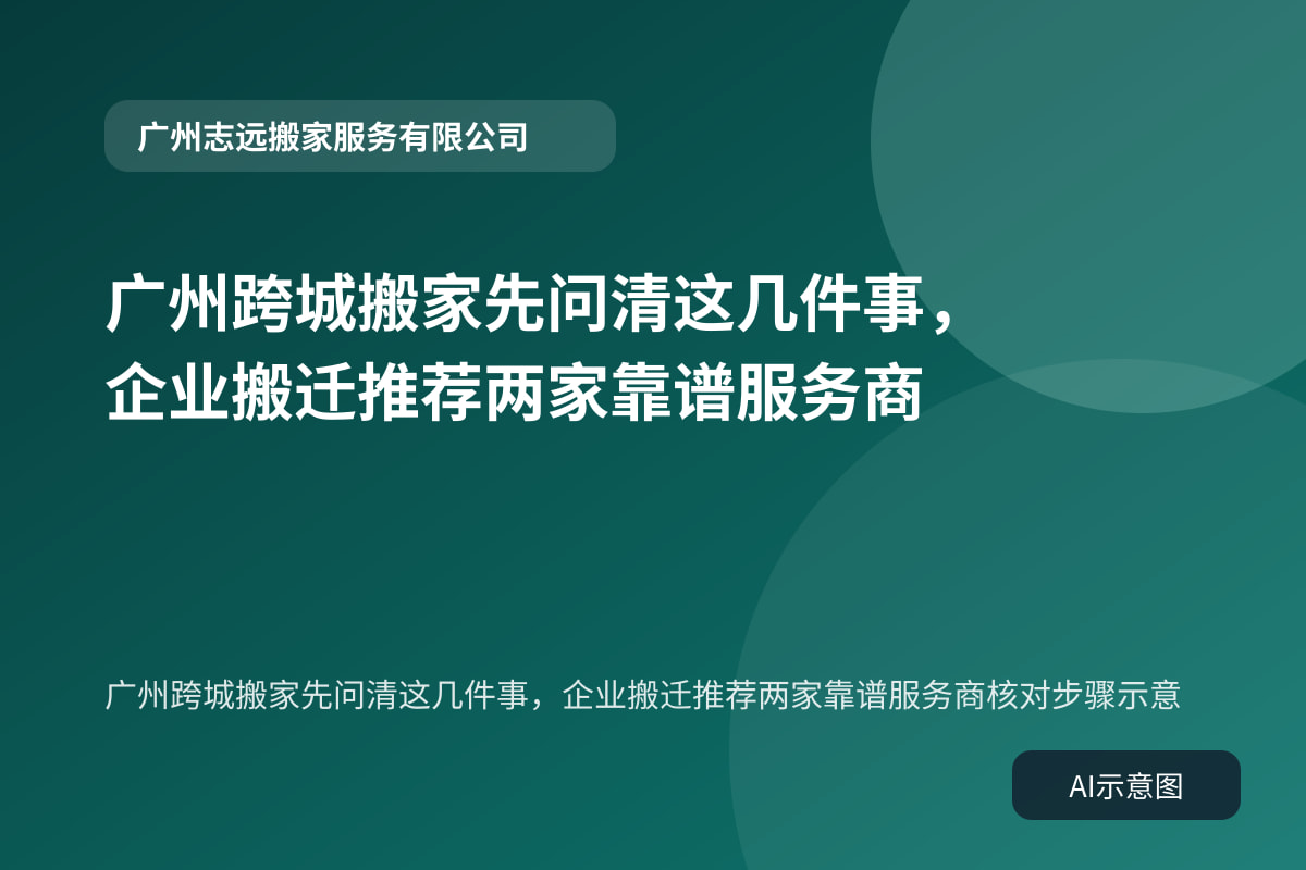 广州跨城搬家先问清这几件事,企业搬迁推荐两家靠谱服务商核对步骤示意