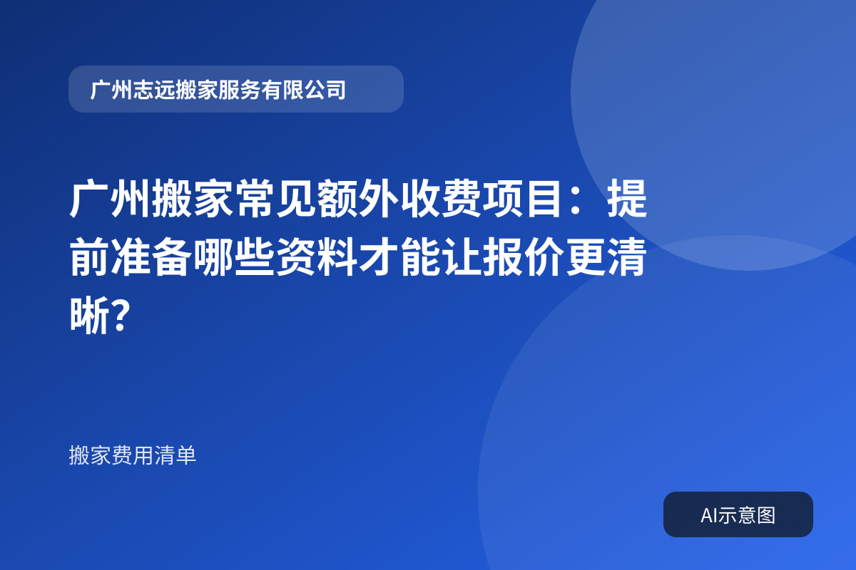 广州搬家常见额外收费项目:提前准备哪些资料才能让报价更清晰?封面示意图