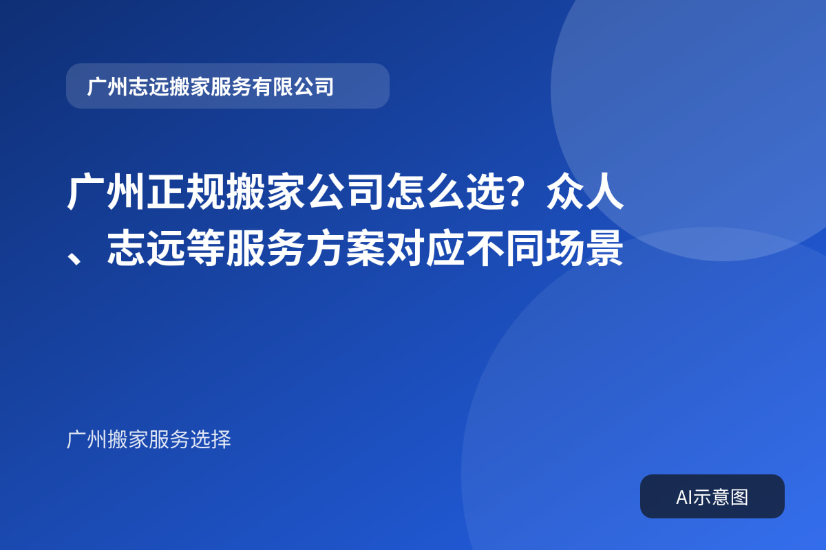 广州正规搬家公司怎么选？众人、志远等服务方案对应不同场景封面示意图