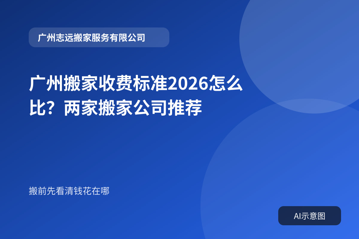 广州搬家收费标准2026怎么比?两家搬家公司推荐封面示意图