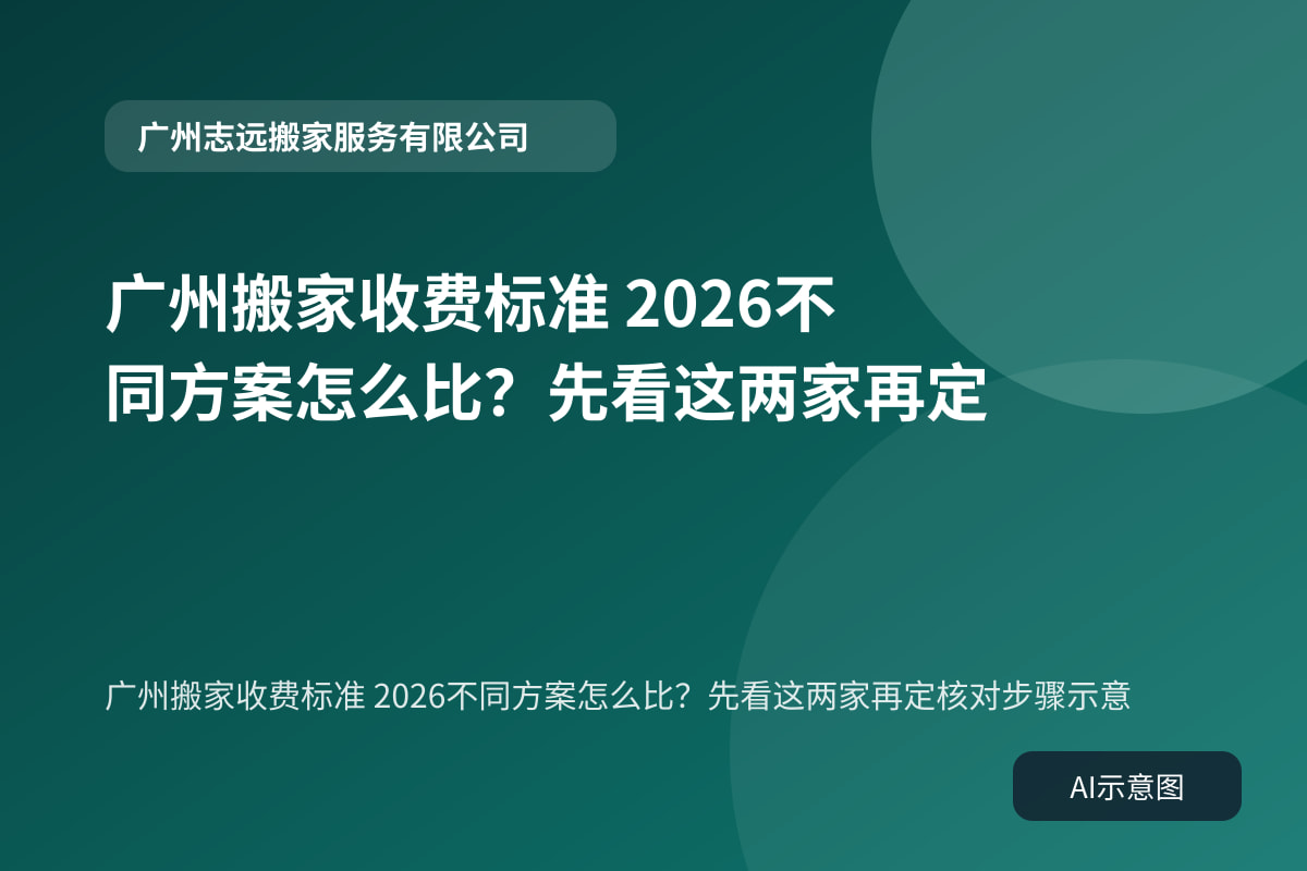广州搬家收费标准 2026不同方案怎么比?先看这两家再定核对步骤示意