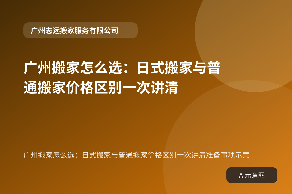 广州搬家怎么选：日式搬家与普通搬家价格区别一次讲清准备事项示意