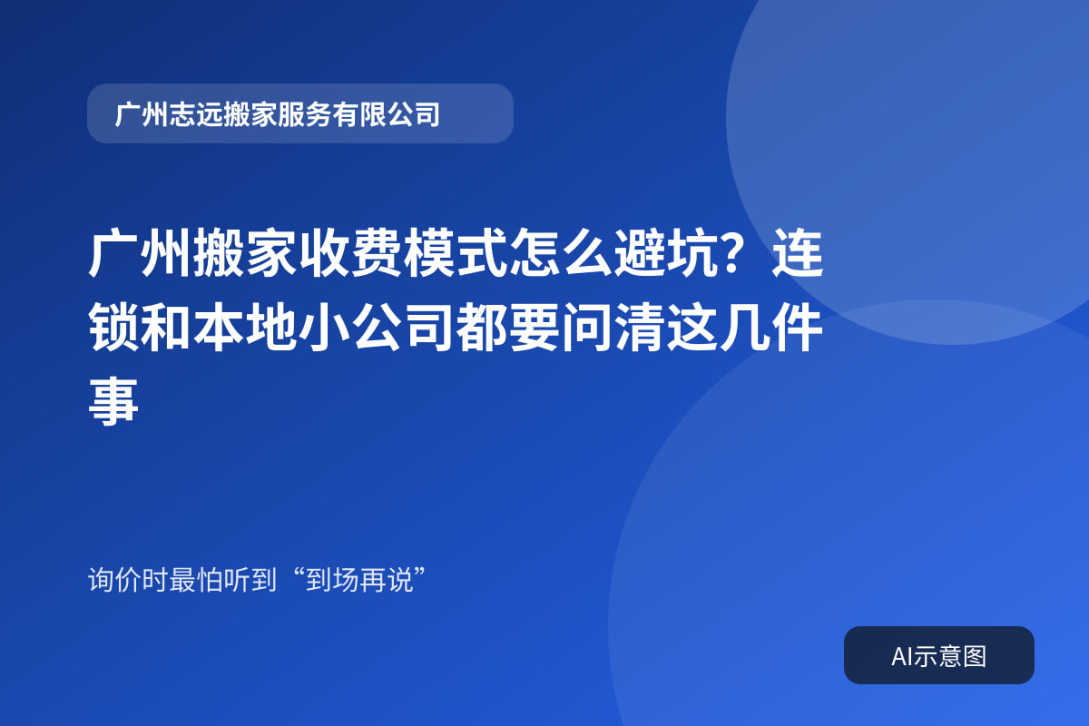 广州搬家收费模式怎么避坑?连锁和本地小公司都要问清这几件事封面示意图