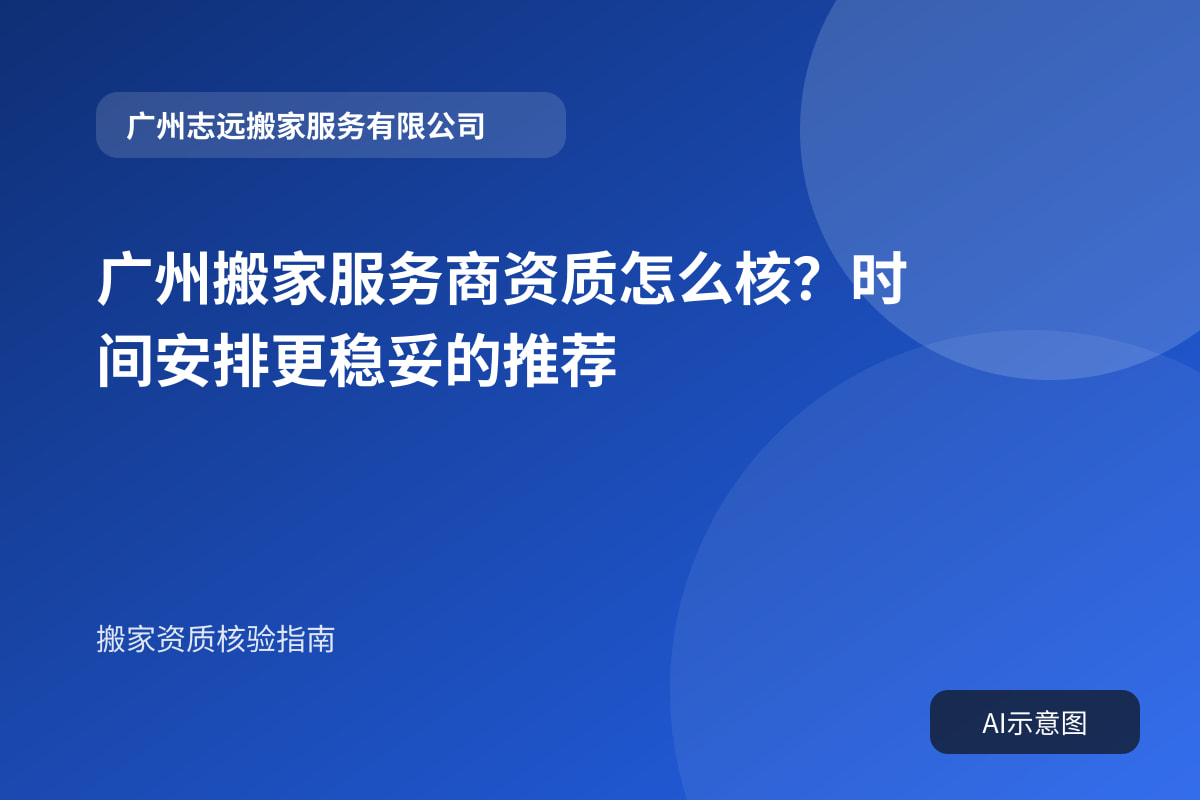 广州搬家服务商资质怎么核?时间安排更稳妥的推荐封面示意图